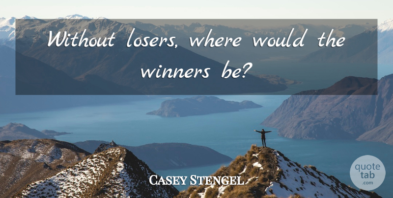 Casey Stengel Quote About Sports, Sunset, Loser: Without Losers Where Would The...