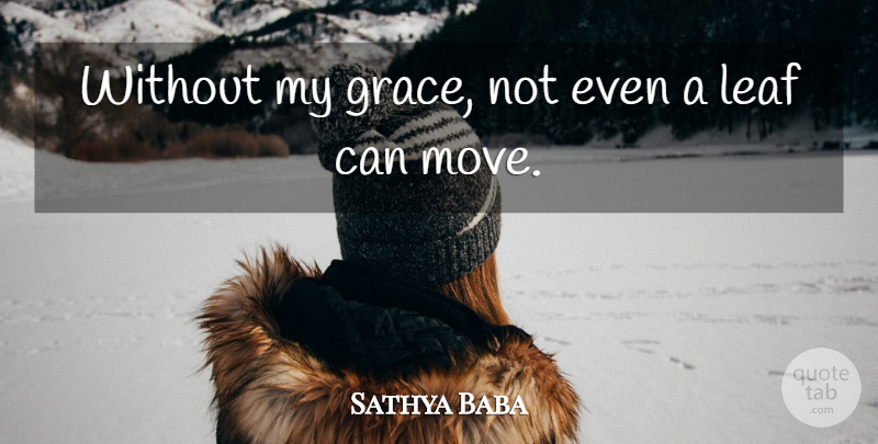 Sathya Baba Quote About Grace, Leaf: Without My Grace Not Even...