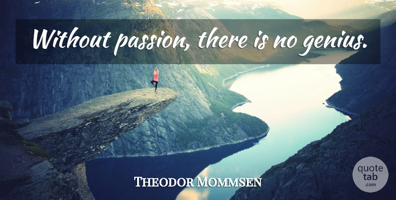 Theodor Mommsen Quote About Passion, Genius: Without Passion There Is No...