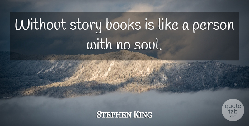 Stephen King Quote About Book, Soul, Stories: Without Story Books Is Like...
