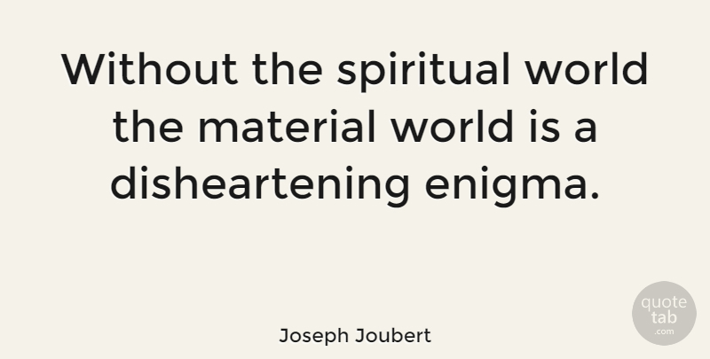 Joseph Joubert Quote About Spiritual, Soul, World: Without The Spiritual World The...