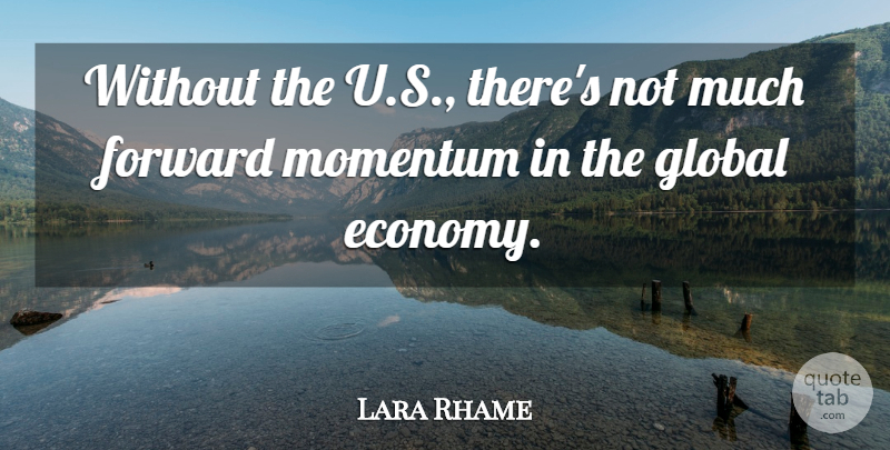 Lara Rhame Quote About Forward, Global, Momentum: Without The U S Theres...