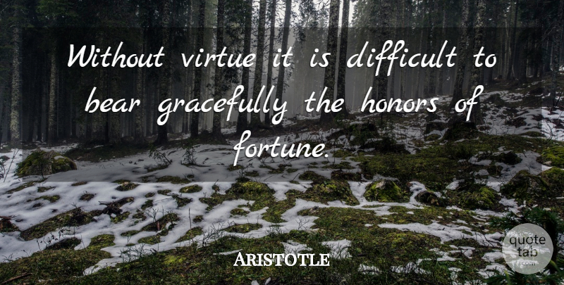 Aristotle Quote About Honor, Bears, Virtue: Without Virtue It Is Difficult...