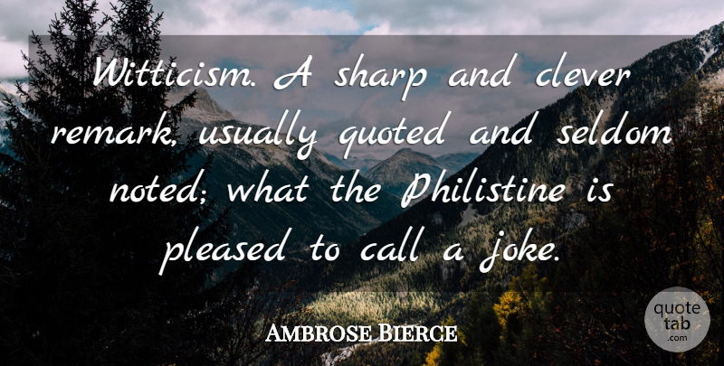 Ambrose Bierce Quote About Clever, Philistines, Remarks: Witticism A Sharp And Clever...