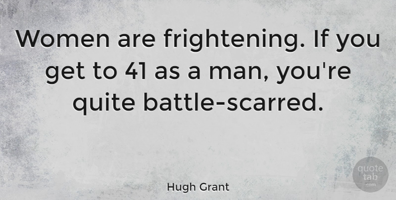 Hugh Grant Quote About Women, Battle, Frightening: Women Are Frightening If You...