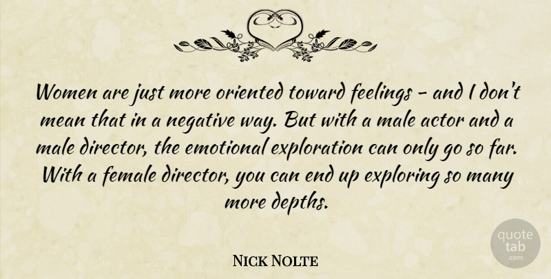 Nick Nolte Quote About Emotional, Exploring, Female, Male, Mean: Women Are Just More Oriented...