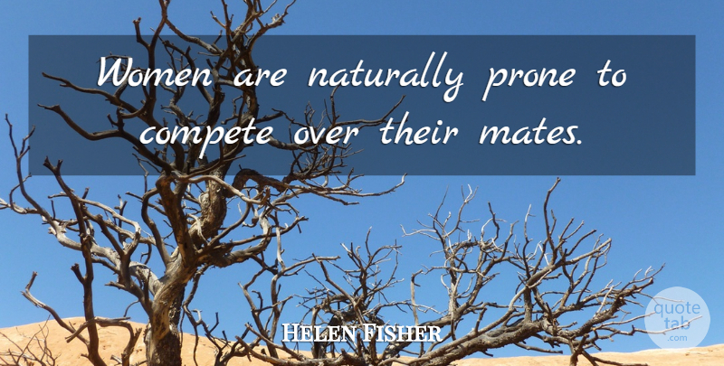 Helen Fisher Quote About Mates: Women Are Naturally Prone To...