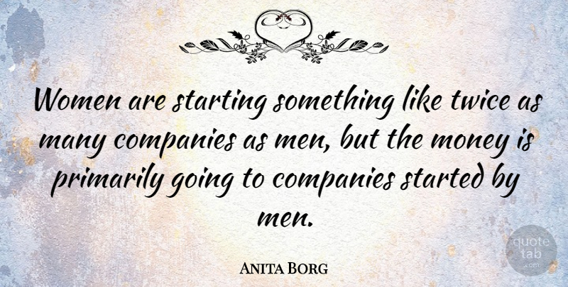 Anita Borg Quote About Companies, Men, Money, Primarily, Starting: Women Are Starting Something Like...