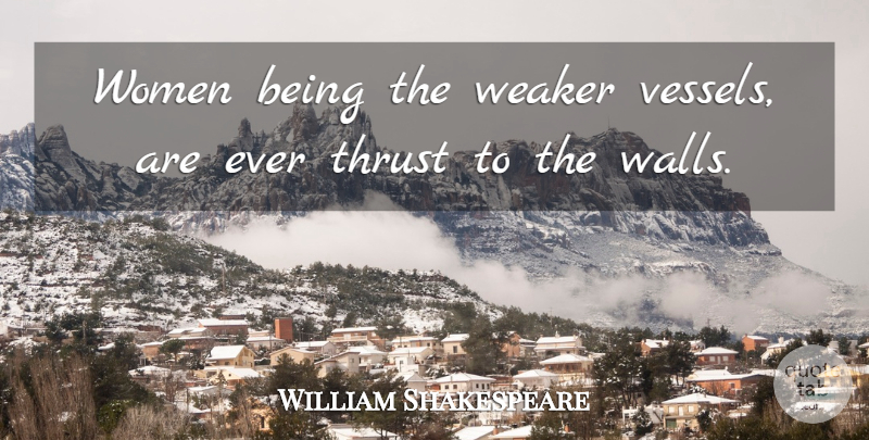 William Shakespeare Quote About Wall, Thrust, Vessel: Women Being The Weaker Vessels...