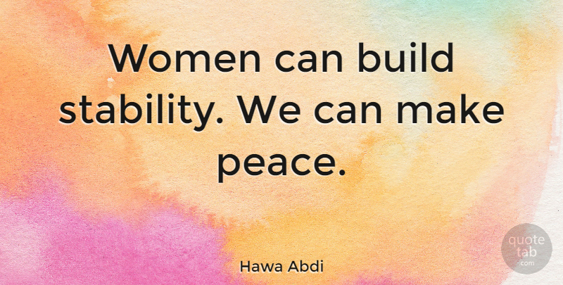 Hawa Abdi Quote About Stability, Making Peace: Women Can Build Stability We...