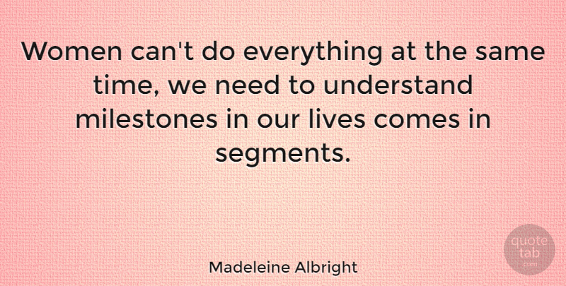 Madeleine Albright Quote About Needs, Milestone, Our Lives: Women Cant Do Everything At...