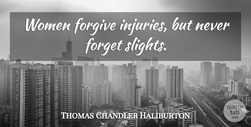 Thomas Chandler Haliburton Quote About Women, Forgiving, Never Forget: Women Forgive Injuries But Never...