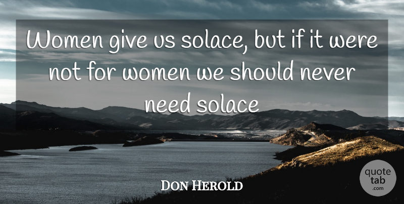 Don Herold Quote About Solace, Women: Women Give Us Solace But...