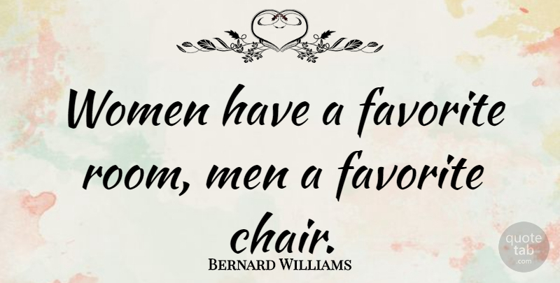 Bernard Williams Quote About Women, Men, Rooms: Women Have A Favorite Room...