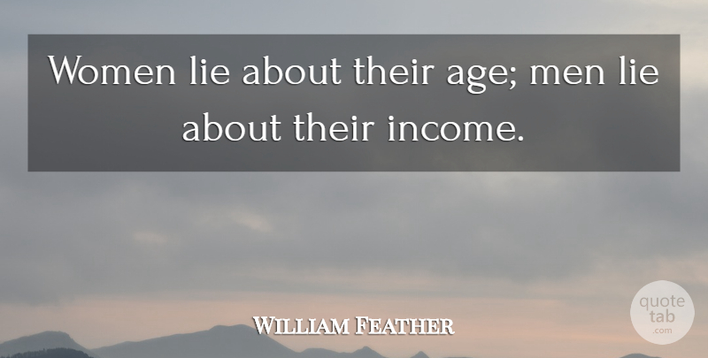 William Feather Quote About Women, Lying, Age: Women Lie About Their Age...