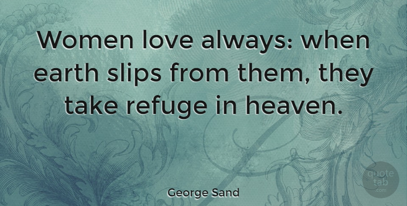 George Sand Quote About Heaven, Earth, Refuge: Women Love Always When Earth...