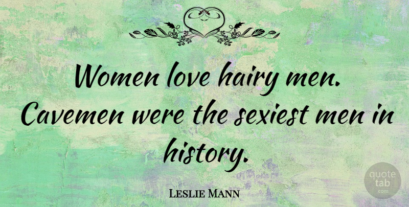 Leslie Mann Quote About Men, Cavemen, Sexiest: Women Love Hairy Men Cavemen...