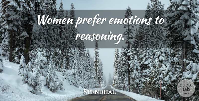 Stendhal Quote About Emotion, Reasoning: Women Prefer Emotions To Reasoning...