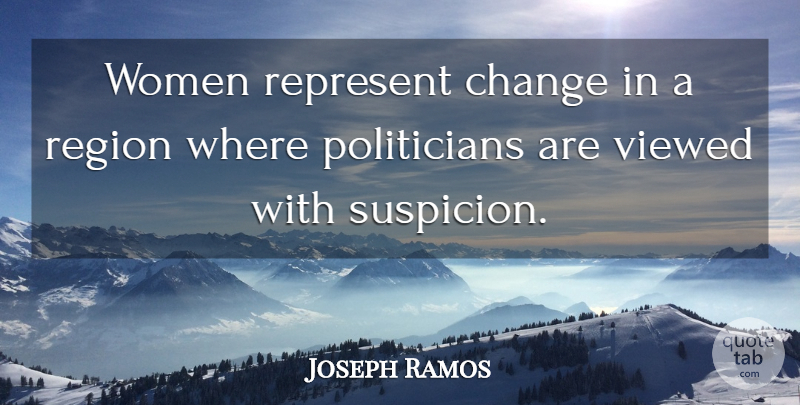 Joseph Ramos Quote About Change, Region, Represent, Viewed, Women: Women Represent Change In A...