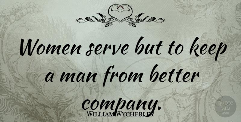 William Wycherley Quote About Women, Men, Company: Women Serve But To Keep...