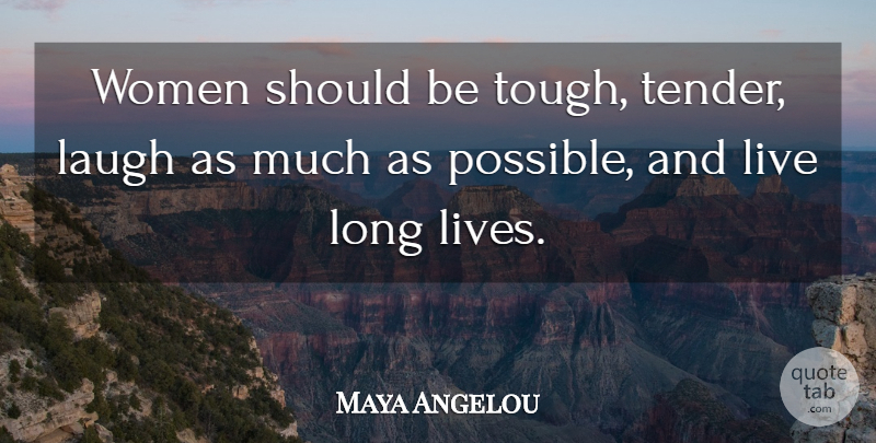 Maya Angelou Quote About Life, Laughing, Long: Women Should Be Tough Tender...