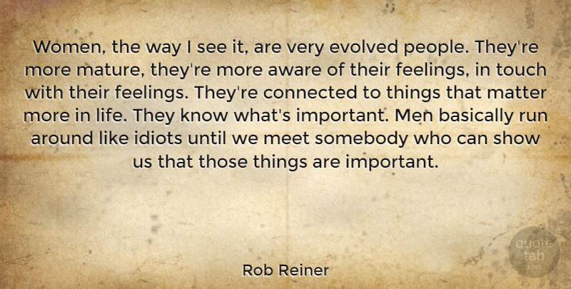 Rob Reiner Quote About Aware, Basically, Connected, Evolved, Idiots: Women The Way I See...