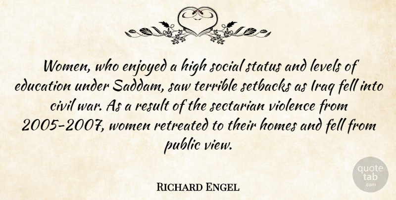 Richard Engel Quote About Civil, Education, Enjoyed, Fell, High: Women Who Enjoyed A High...