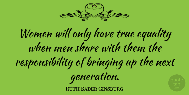Ruth Bader Ginsburg Quote About Family, Inspiring, Women: Women Will Only Have True...