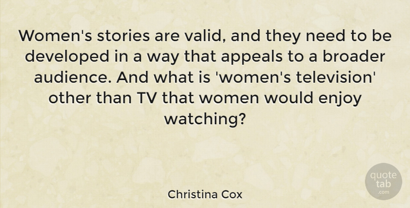 Christina Cox Quote About Appeals, Broader, Developed, Enjoy, Stories: Womens Stories Are Valid And...