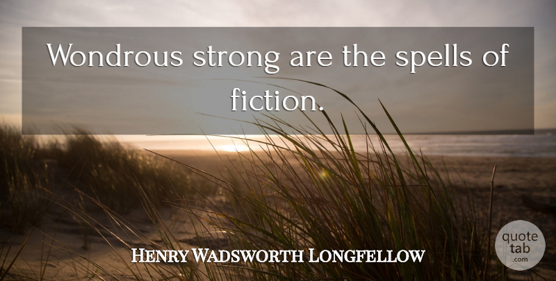 Henry Wadsworth Longfellow Quote About Strong, Fiction, Wondrous: Wondrous Strong Are The Spells...