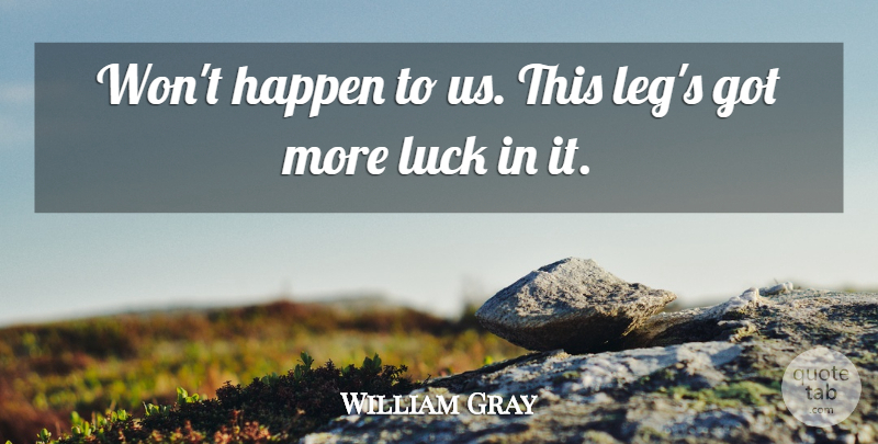William Gray Quote About Happen, Luck: Wont Happen To Us This...