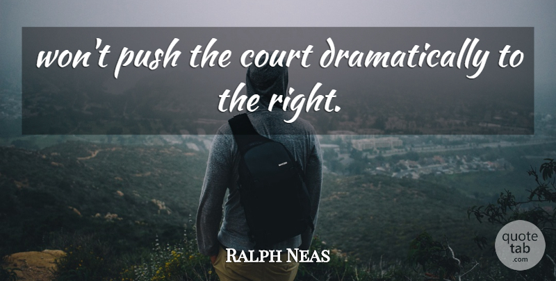 Ralph Neas Quote About Court, Push: Wont Push The Court Dramatically...