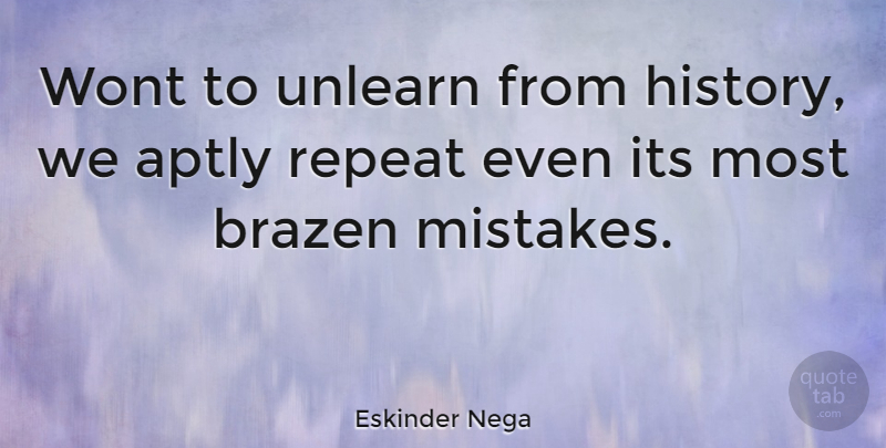 Eskinder Nega Quote About History, Unlearn: Wont To Unlearn From History...