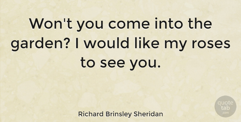 Richard Brinsley Sheridan Quote About Life, Flower, Garden: Wont You Come Into The...