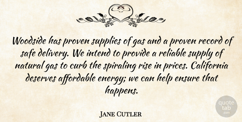 Jane Cutler Quote About Affordable, California, Curb, Deserves, Ensure: Woodside Has Proven Supplies Of...