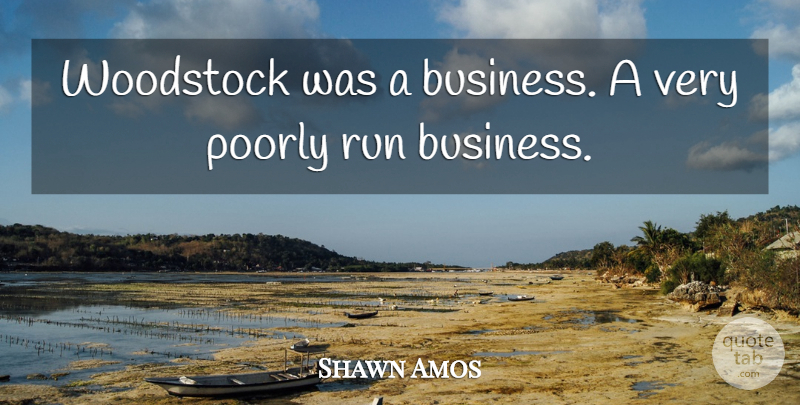 Shawn Amos Quote About Business, Poorly: Woodstock Was A Business A...