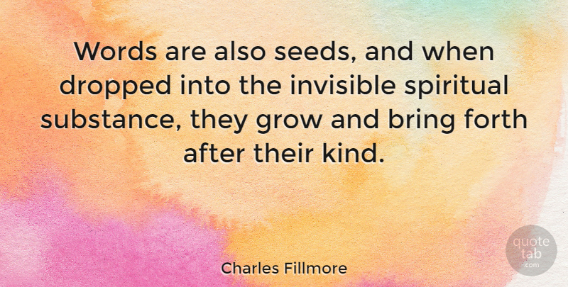 Charles Fillmore Quote About Spiritual, Substance, Kind: Words Are Also Seeds And...