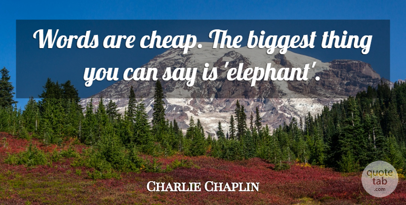 Charlie Chaplin Quote About Elephants, Wicked World: Words Are Cheap The Biggest...