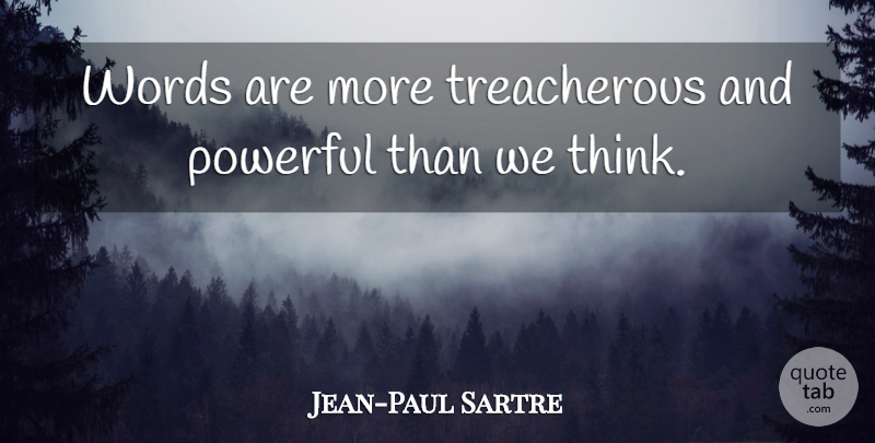 Jean-Paul Sartre Quote About Powerful, Philosophical, Thinking: Words Are More Treacherous And...