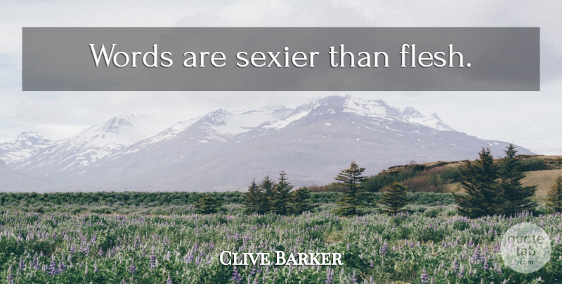 Clive Barker Quote About Flesh: Words Are Sexier Than Flesh...