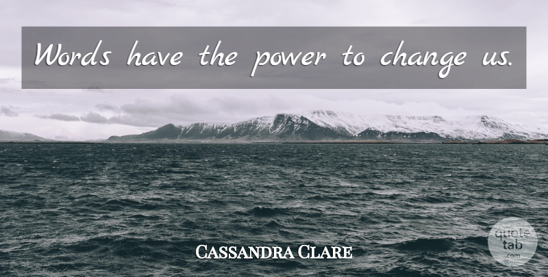 Cassandra Clare Quote About Power To Change: Words Have The Power To...