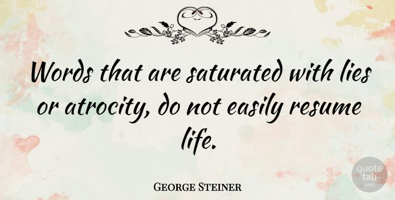 George Steiner Quote About Life, Lying, Atrocities: Words That Are Saturated With...