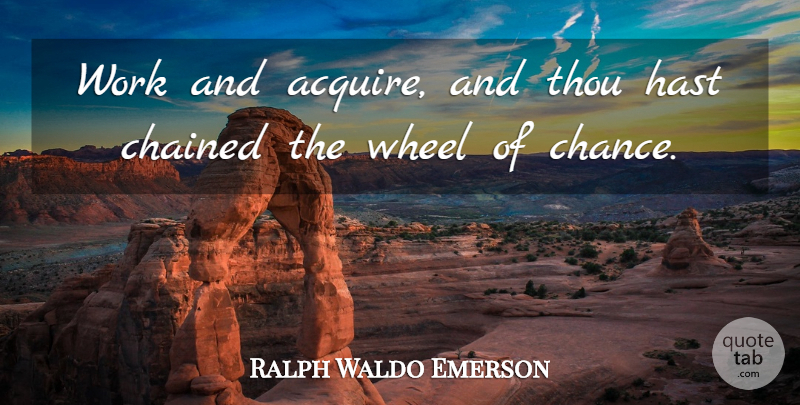 Ralph Waldo Emerson Quote About Motivational, Wheels, Chance: Work And Acquire And Thou...
