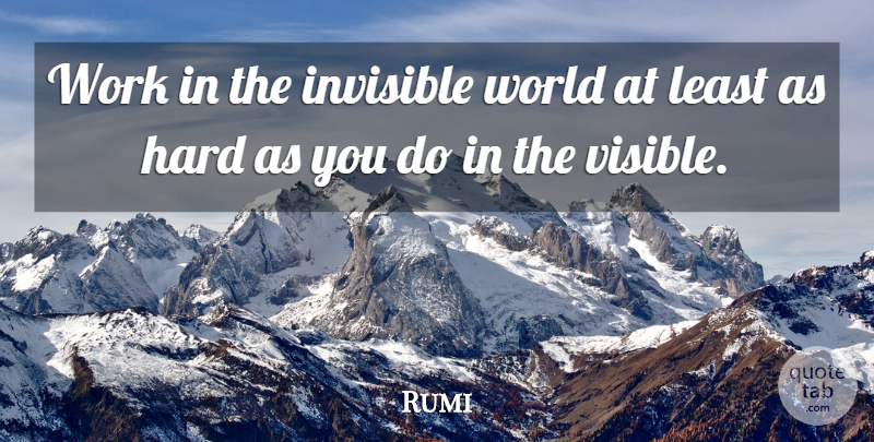 Rumi Quote About World, Invisible, Hard: Work In The Invisible World...
