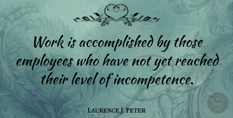 Laurence J. Peter Quote About Work, Umpires, Levels: Work Is Accomplished By Those...