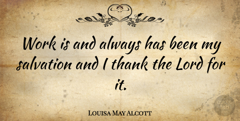 Louisa May Alcott Quote About Lord, Salvation, Has Beens: Work Is And Always Has...