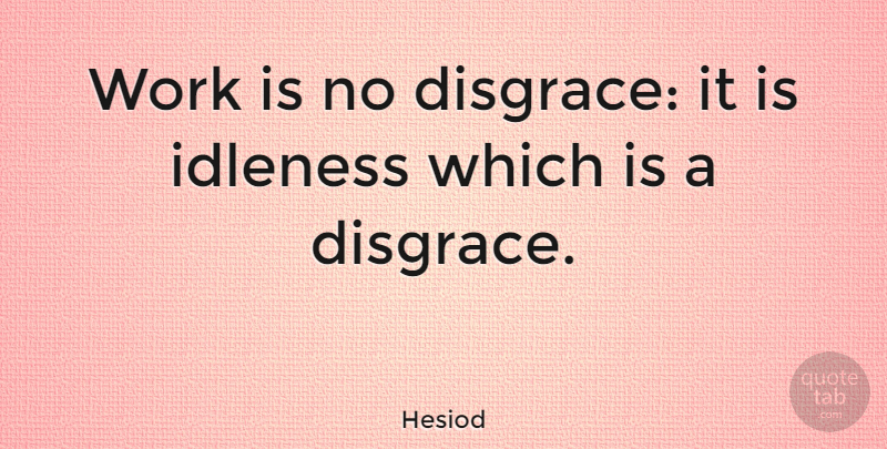 Hesiod Quote About Disgrace, Idleness: Work Is No Disgrace It...