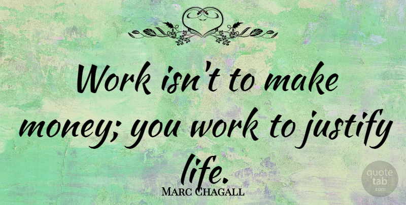 Marc Chagall Quote About Life, Work, Labor Day: Work Isnt To Make Money...