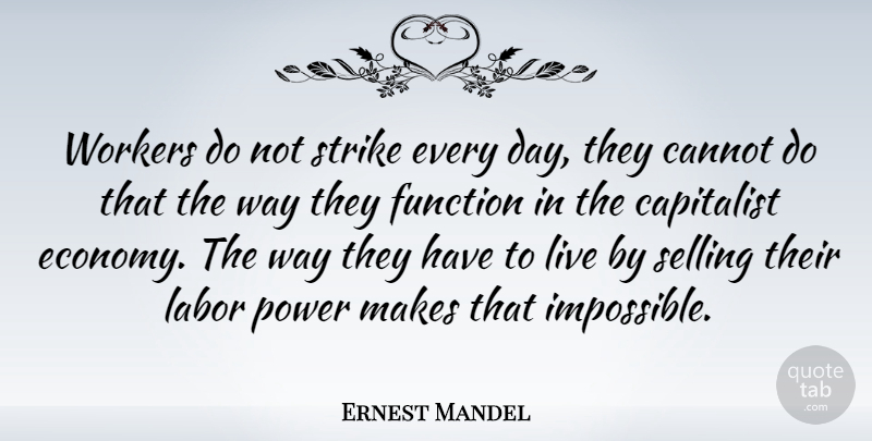 Ernest Mandel Quote About Capitalist Economy, Way, Impossible: Workers Do Not Strike Every...