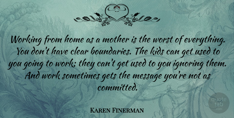 Karen Finerman Quote About Clear, Gets, Home, Ignoring, Kids: Working From Home As A...